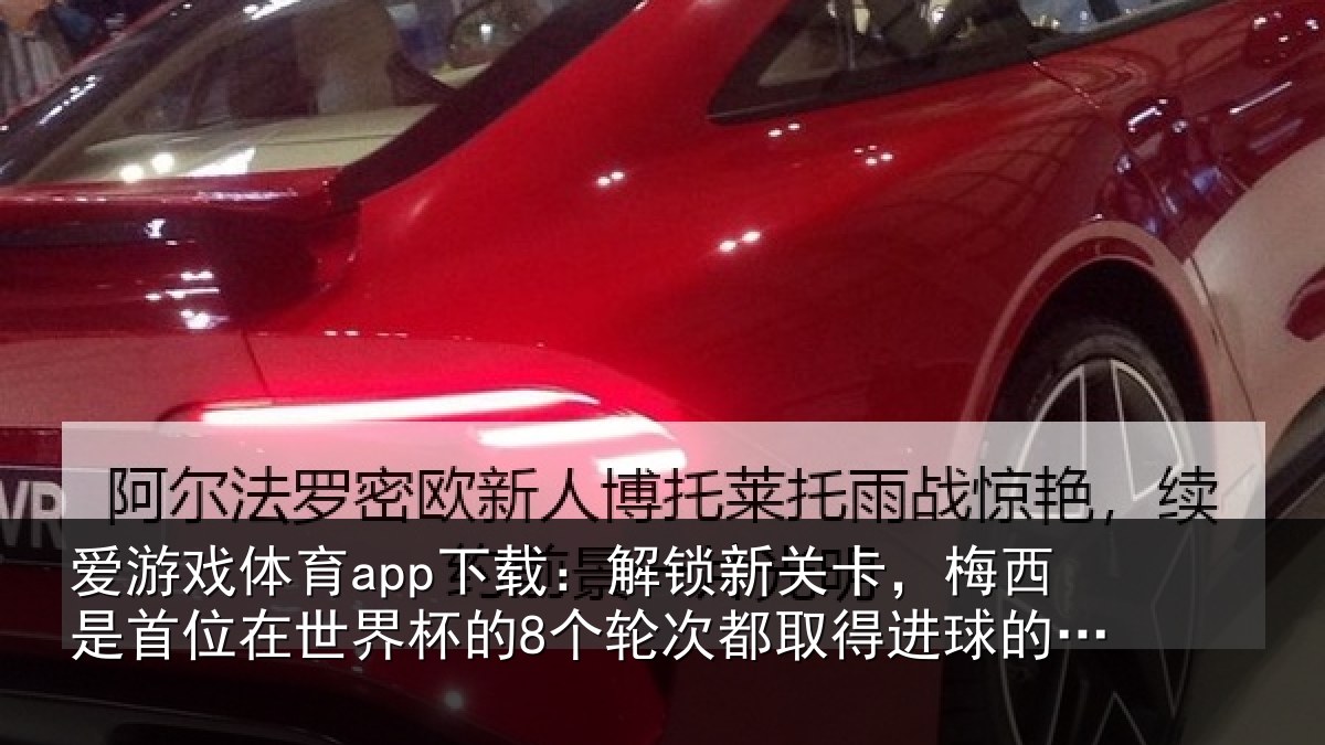 爱游戏体育app下载：解锁新关卡，梅西是首位在世界杯的8个轮次都取得进球的球员
